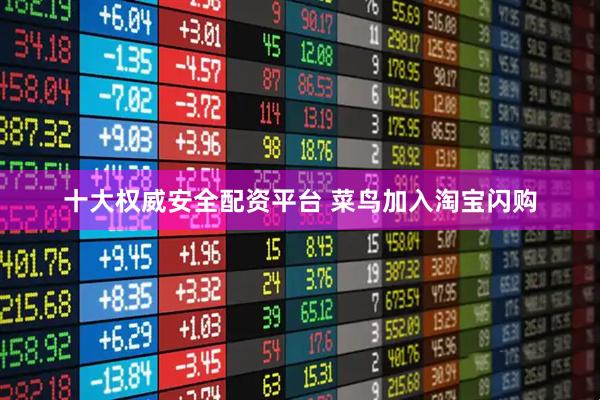 十大权威安全配资平台 菜鸟加入淘宝闪购